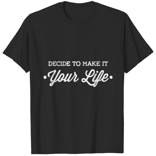 Decide to make it your life T-shirt