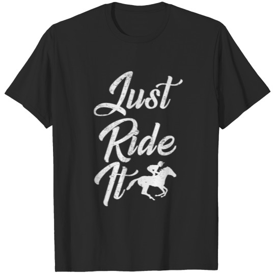 Just ride it Riding horses gift T-shirt