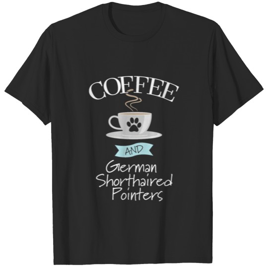 Pointer Dog-Coffee And German Shorthaired Pointers T-shirt