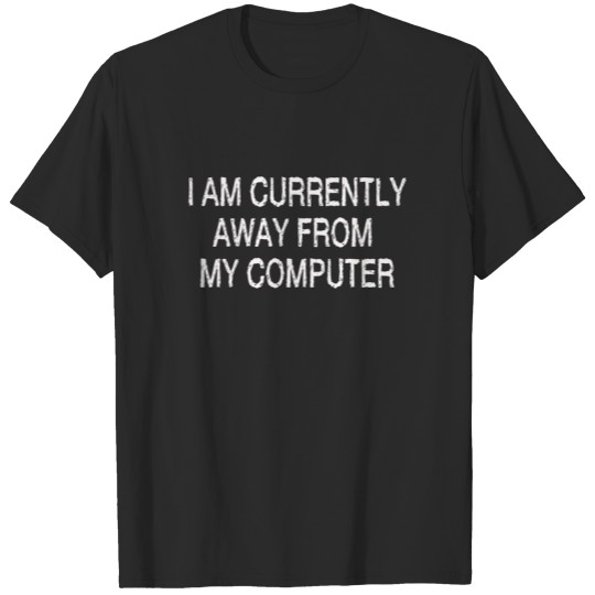 im currently away from my computer cool funny joke T-shirt