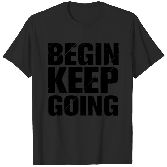 Begin keep going funny T-shirt