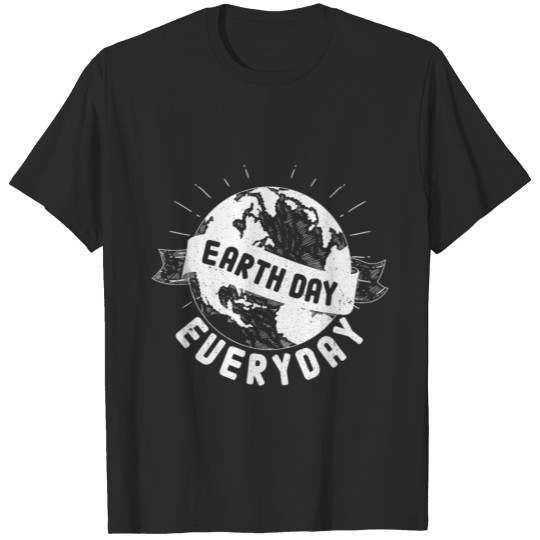 Everyday is Earth Day Environment Pollution Gift T-shirt
