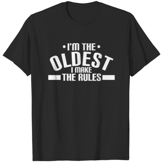 Im The Oldest I Make The Rules T-shirt