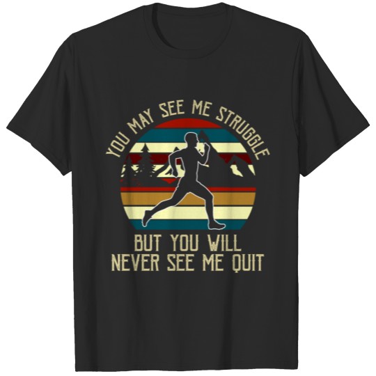 You May See Me Struggle But You Will Never See Me T-shirt