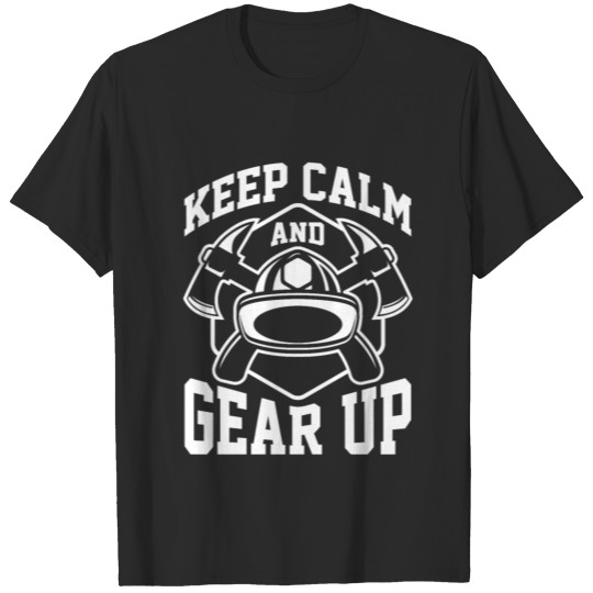 Keep calm and gear up - Firefighter Fireman T-shirt