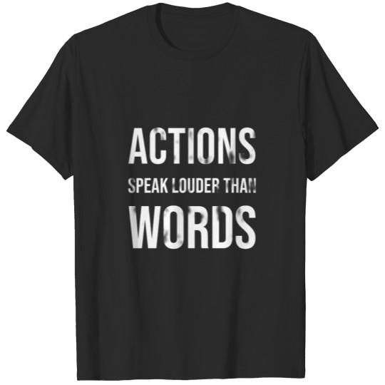 actions speak louder than words T-shirt