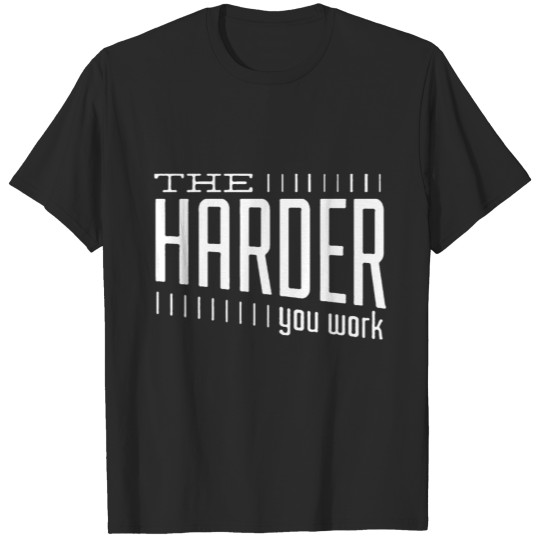 The Harder You Work T-shirt