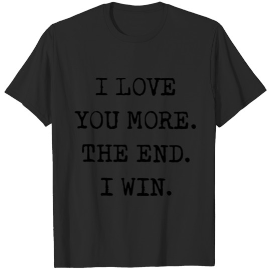 I love you more the end I win boyfriend T-shirt