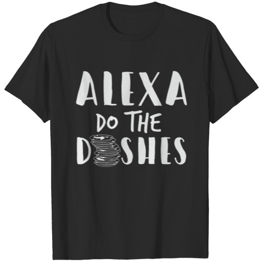 Alexa Do The Dishes Gift T-shirt