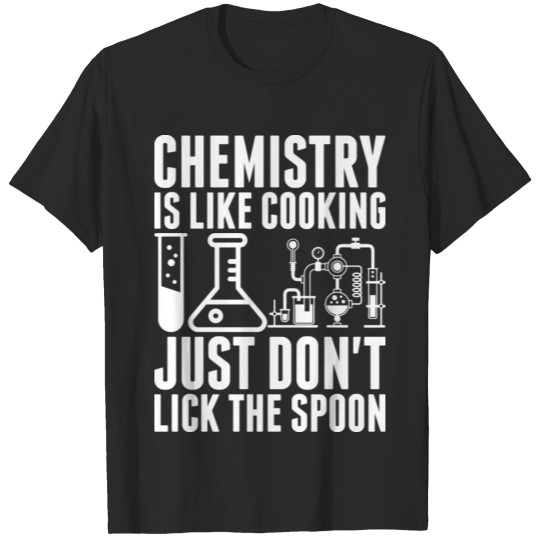 Chemistry Is Like Cooking Just Dont Lick The Spoon T-shirt