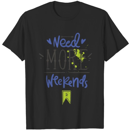 Need More Weekends T-shirt