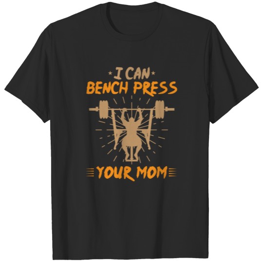 I can Bench Press Your Mom Gift T-shirt
