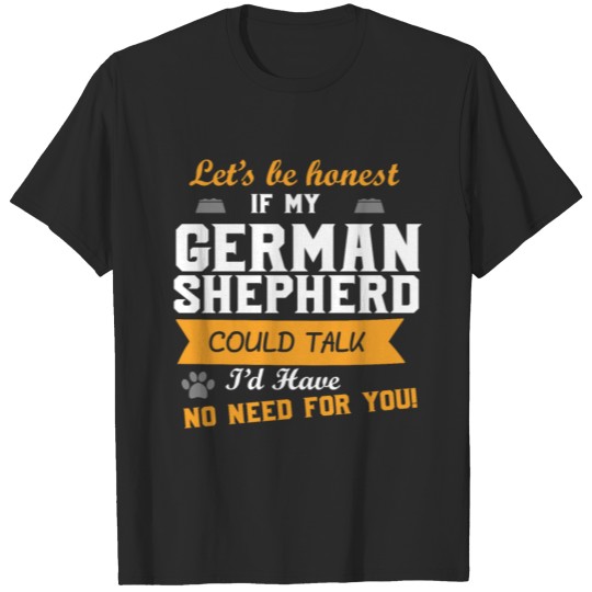 Lets be Honest If my German Shepherd Could Talk T-shirt