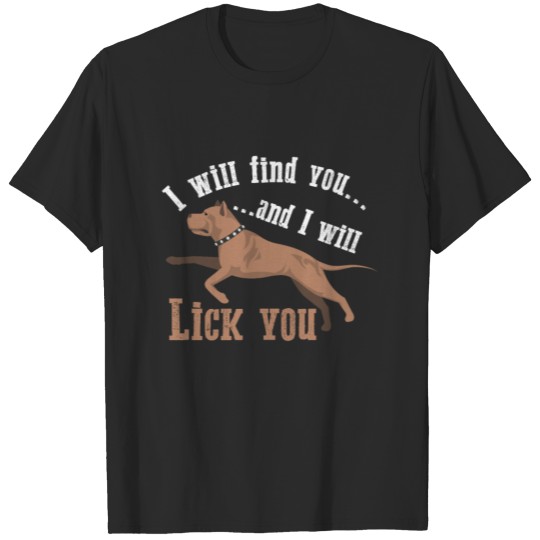 Funny Pitbull Terrier - I will find and lick you T-shirt