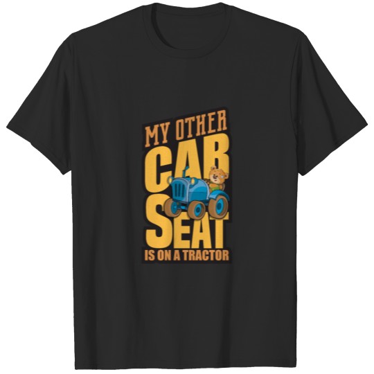 My Other Car Seat Is On A Tractor - Funny Farming T-shirt