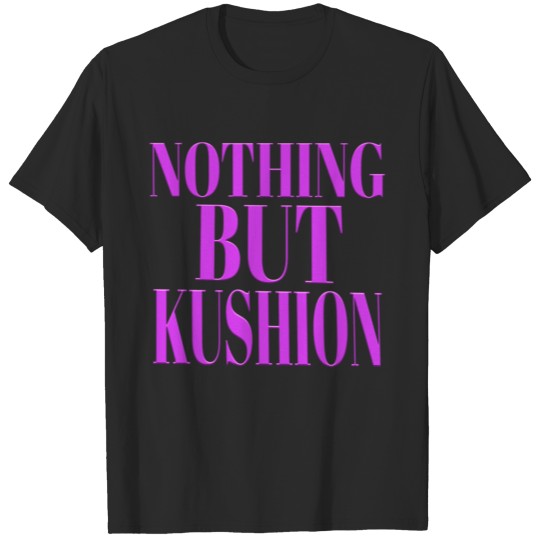 Nothing But Kushion T-shirt