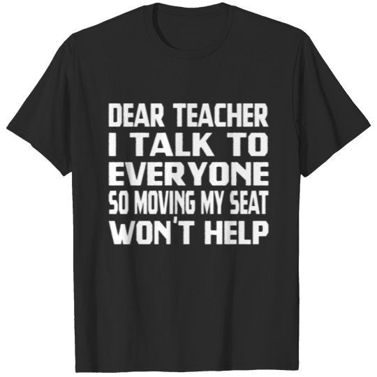 Dear Teacher I Talk To Everyone So Moving My Seat T-shirt