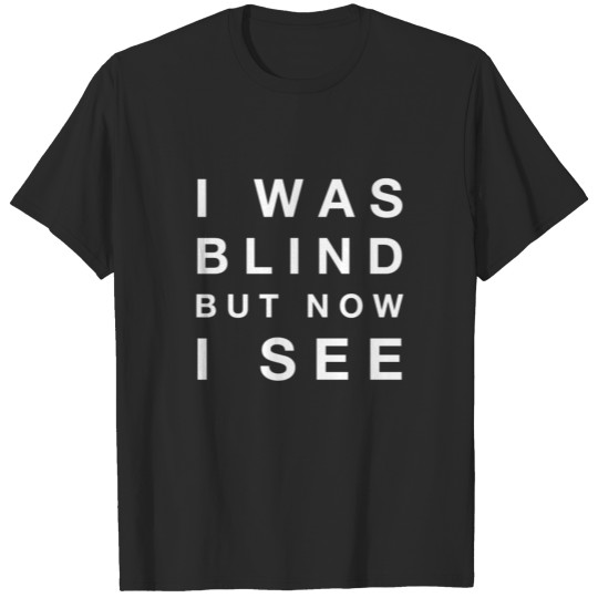 I Was Blind But Now I See T-shirt