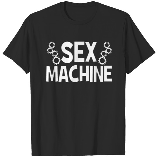 Sex Machine - Love - Sexuality - Penis - Vagina T-shirt