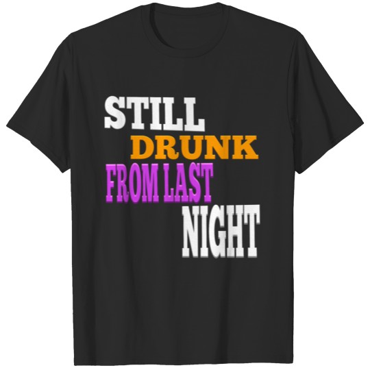 Still drunk from last night T-shirt