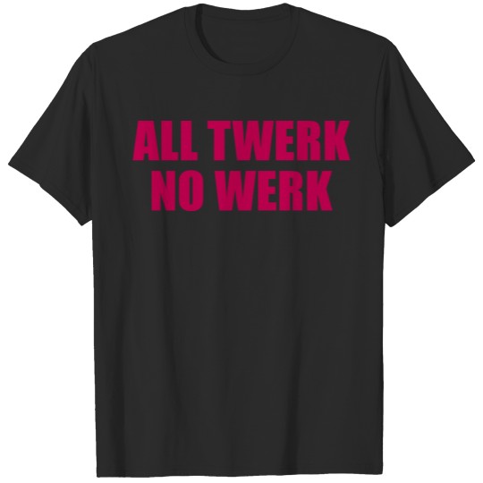 all twerk no werk cool quote T-shirt