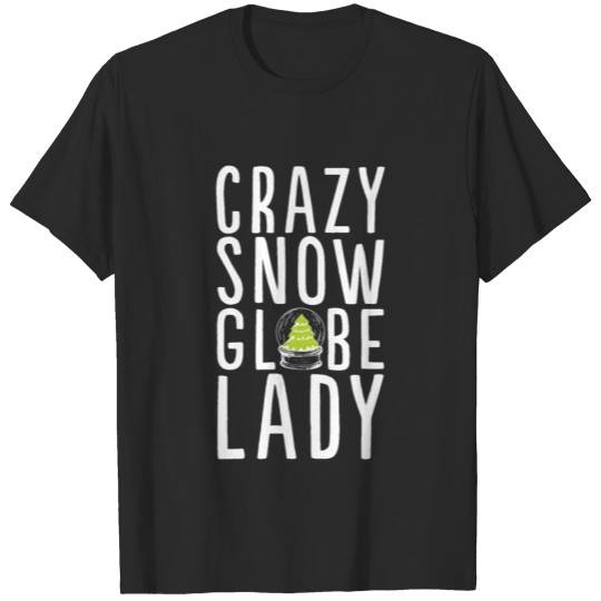 Crazy Snow Globe Lady Snow Globe Gift Xmas Gift T-shirt