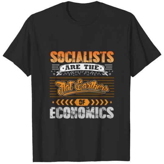 Socialists Are The Flat Earthers Of Economics T-shirt