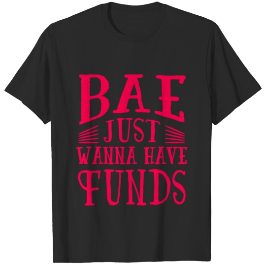 Bae just wants to have funds money woman saying T-shirt