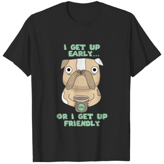 I Get Up Early Or I Get Up Friendly design Funny T-shirt