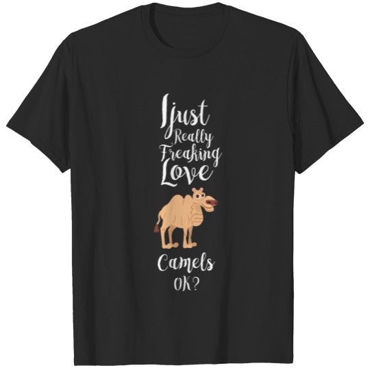 I Just Really Freaking Love Camels Dromedary Camel T-shirt
