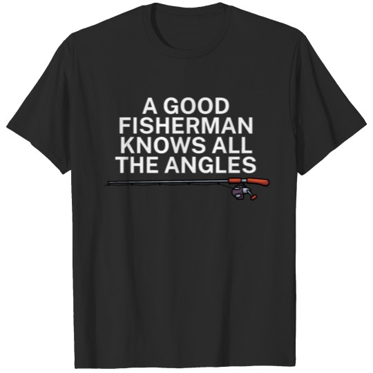 A good fisherman knows all the angles T-shirt