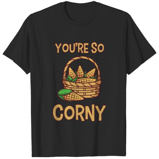 You are so corny - Maize lover - Thanksgiving T-shirt