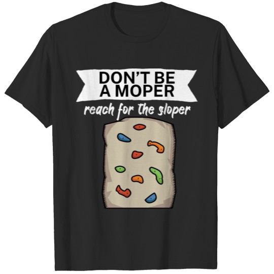Dont be a moper reach for the sloper T-shirt