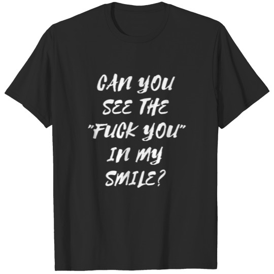 fuck you smile gift funny saying joke insult T-shirt
