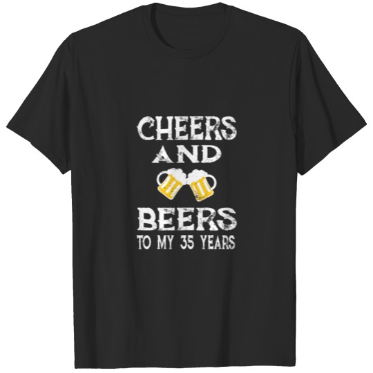 Cheers and beers to my 35 years T-shirt