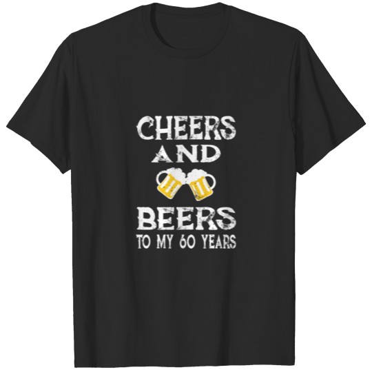 Cheers and beers to my 60 years T-shirt