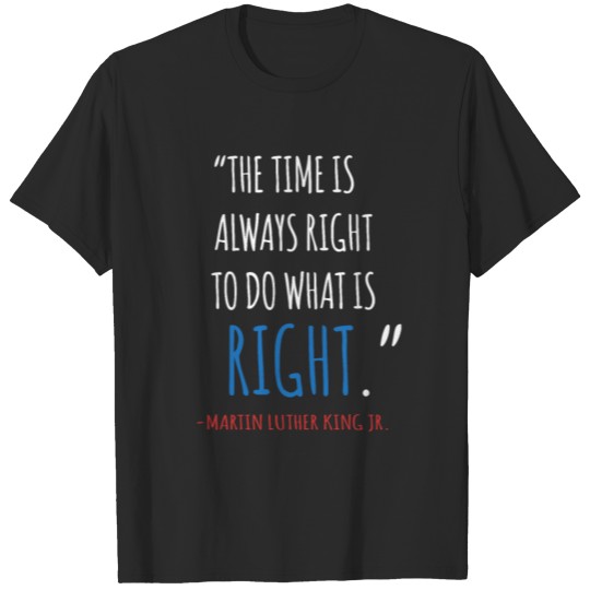 The Time Is Always Right To Do What Is Right T-shirt