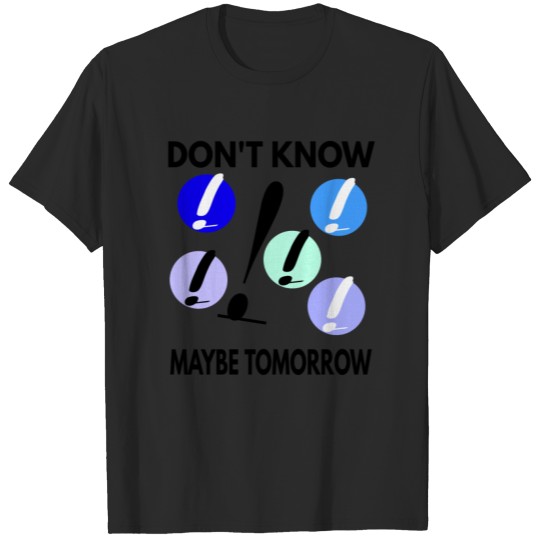 Dont know maybe tomorrow exclamation mark T-shirt