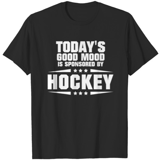 Today's Good Mood Is Sponsored By Hockey T-shirt