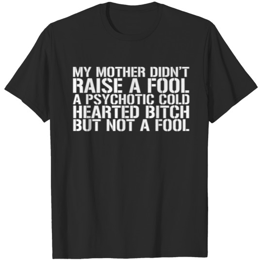 My mother didn’t raise a fool T shirt T-shirt