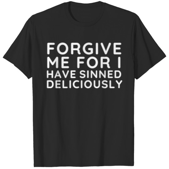 Forgive me for I have sinned deliciously T-shirt