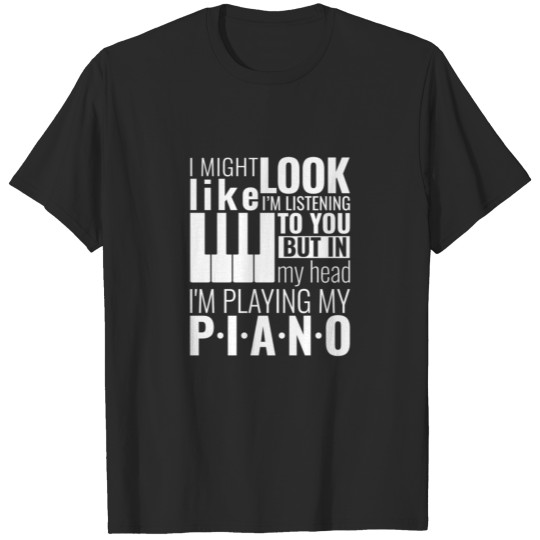In My Head I'm Playing My Piano T-shirt