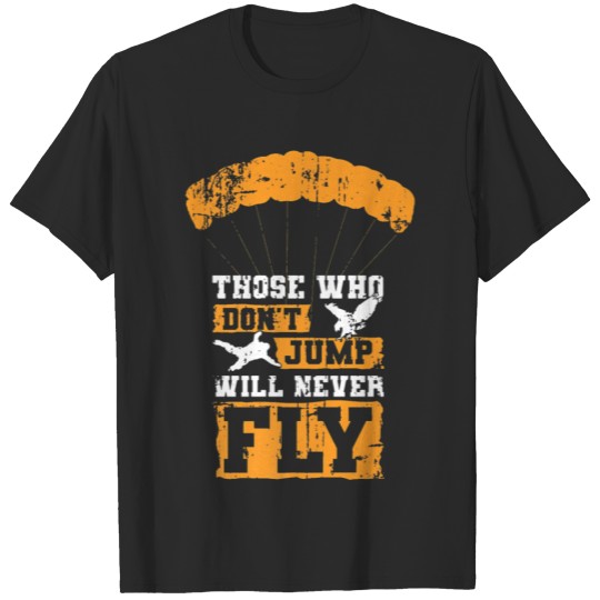 Funny Skydiving Those Who Dont Jump Will Never Fly T-shirt