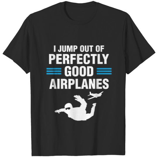 I Jump Out Of Airplanes Skydiving Lover Skydivers T-shirt