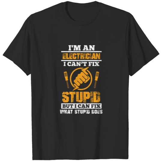 I'm An Electrician I Can't Fix Stupid T-shirt
