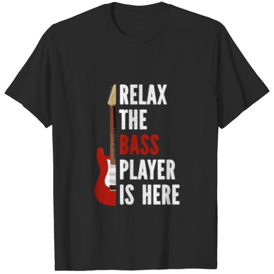 Relax The Bass Player Is Here T-shirt