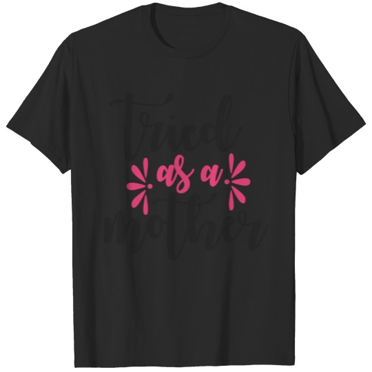 Tried as a mother T-shirt