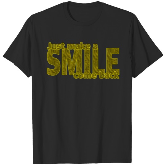 Just make a Smile come back T-shirt
