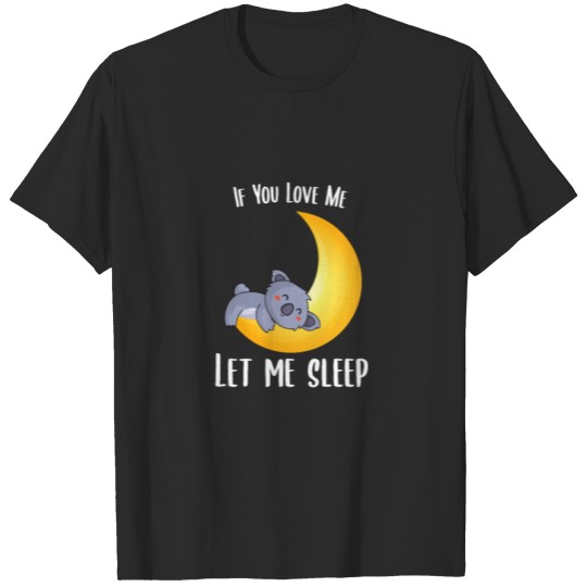 If you love me let me sleepkoala bears T-shirt