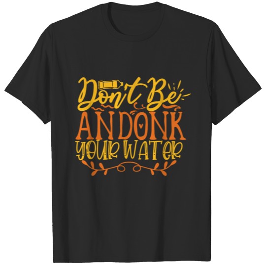 Don t be an Donk your water T-shirt